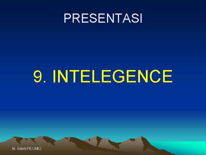 PRESENTASI 9. INTELEGENCE M. Saleh-FE UNEJ 