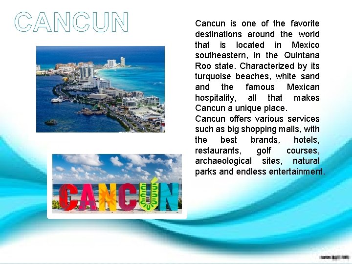 CANCUN Cancun is one of the favorite destinations around the world Cancún, that La