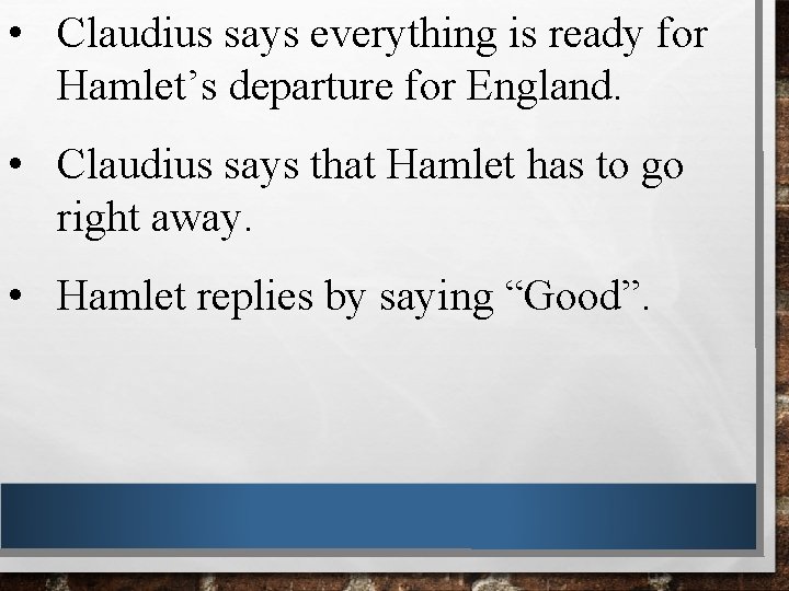  • Claudius says everything is ready for Hamlet’s departure for England. • Claudius