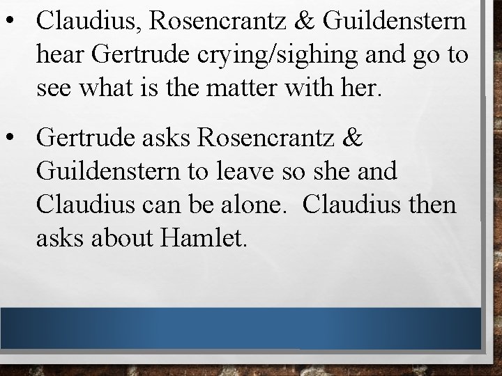  • Claudius, Rosencrantz & Guildenstern hear Gertrude crying/sighing and go to see what