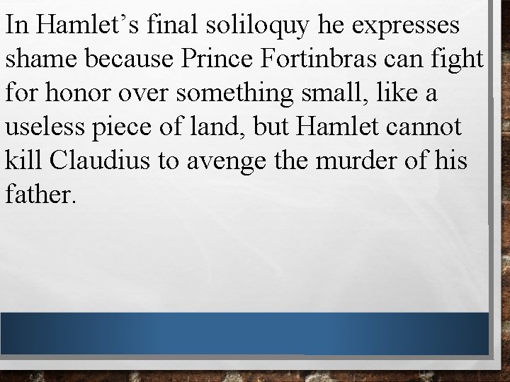 In Hamlet’s final soliloquy he expresses shame because Prince Fortinbras can fight for honor