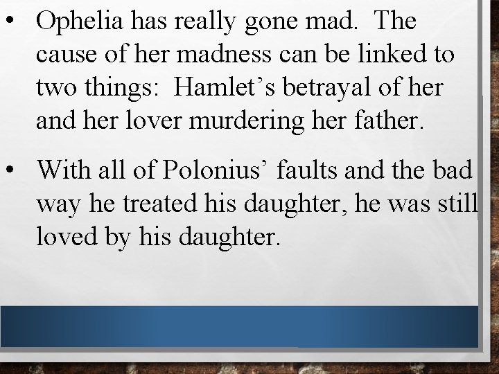  • Ophelia has really gone mad. The cause of her madness can be