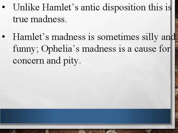  • Unlike Hamlet’s antic disposition this is true madness. • Hamlet’s madness is