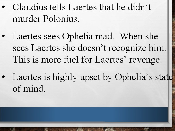  • Claudius tells Laertes that he didn’t murder Polonius. • Laertes sees Ophelia