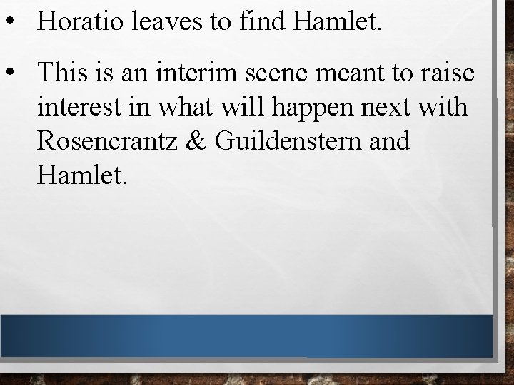  • Horatio leaves to find Hamlet. • This is an interim scene meant
