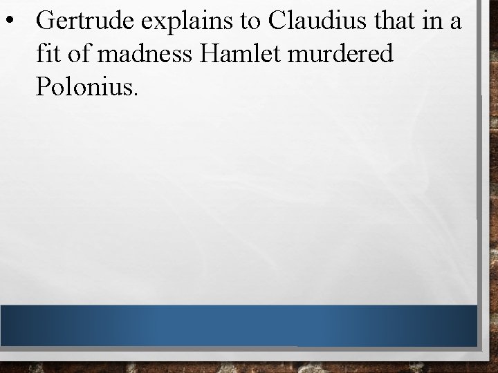  • Gertrude explains to Claudius that in a fit of madness Hamlet murdered