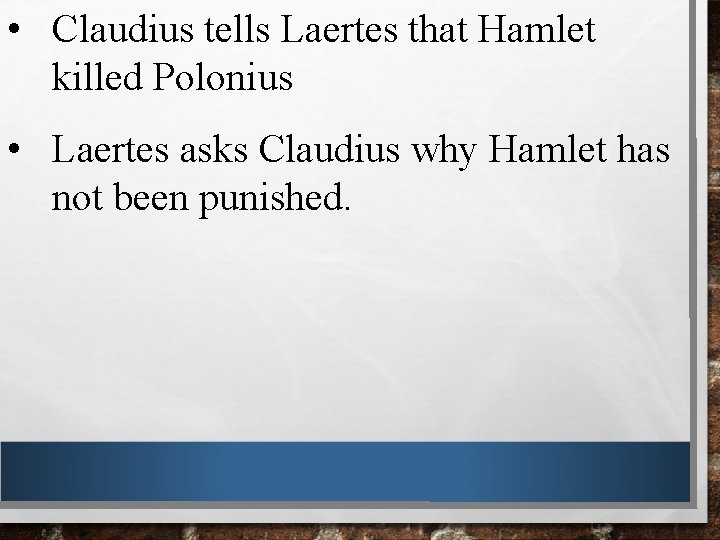  • Claudius tells Laertes that Hamlet killed Polonius • Laertes asks Claudius why