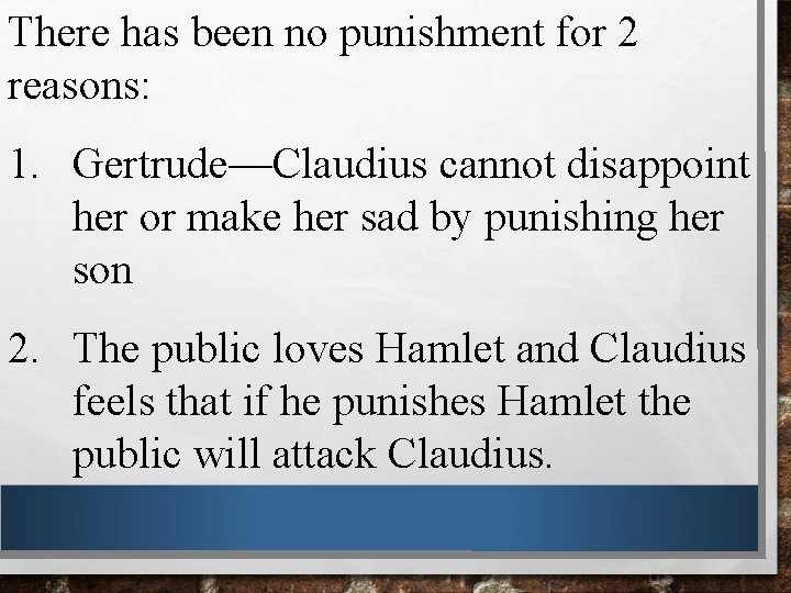 There has been no punishment for 2 reasons: 1. Gertrude—Claudius cannot disappoint her or