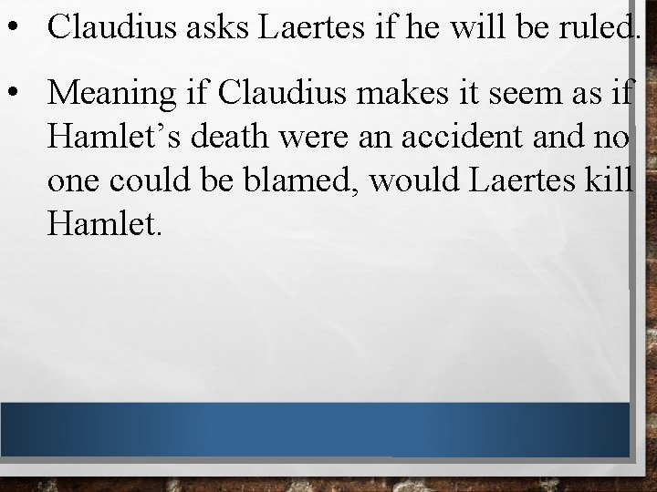  • Claudius asks Laertes if he will be ruled. • Meaning if Claudius