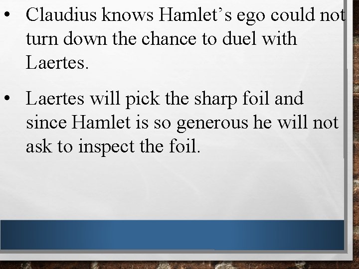  • Claudius knows Hamlet’s ego could not turn down the chance to duel