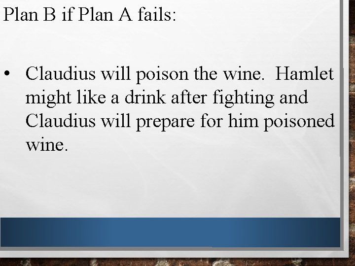 Plan B if Plan A fails: • Claudius will poison the wine. Hamlet might