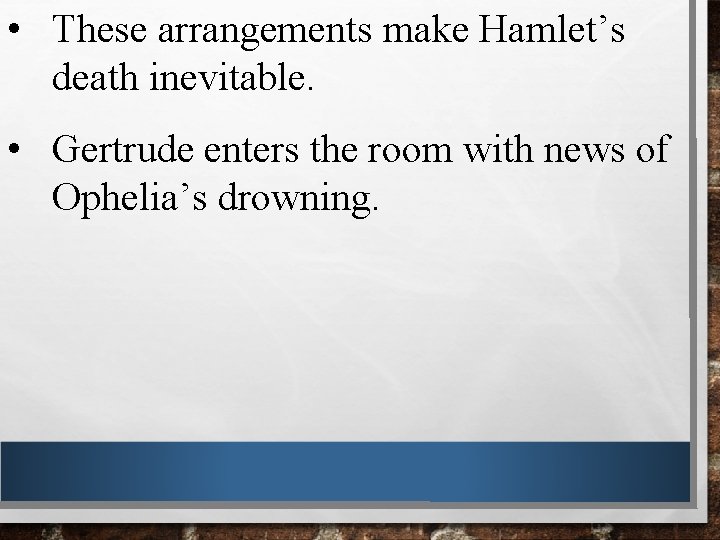  • These arrangements make Hamlet’s death inevitable. • Gertrude enters the room with