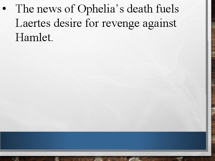  • The news of Ophelia’s death fuels Laertes desire for revenge against Hamlet.