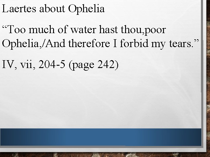 Laertes about Ophelia “Too much of water hast thou, poor Ophelia, /And therefore I