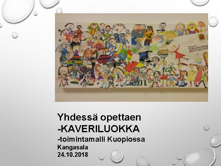 TERVETULOA KOULUTUKSEEN! Yhdessä opettaen -KAVERILUOKKA -toimintamalli Kuopiossa Kangasala 24. 10. 2018 