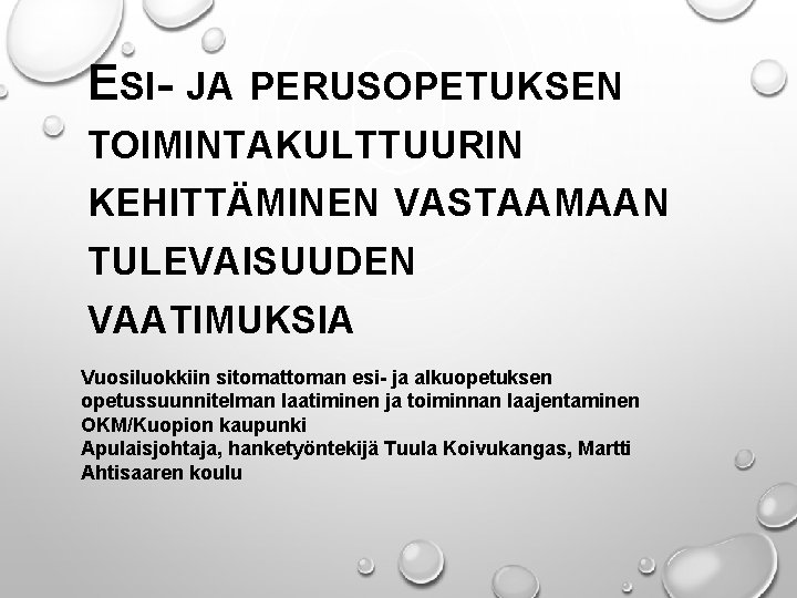 ESI- JA PERUSOPETUKSEN TOIMINTAKULTTUURIN KEHITTÄMINEN VASTAAMAAN TULEVAISUUDEN VAATIMUKSIA Vuosiluokkiin sitomattoman esi- ja alkuopetuksen opetussuunnitelman