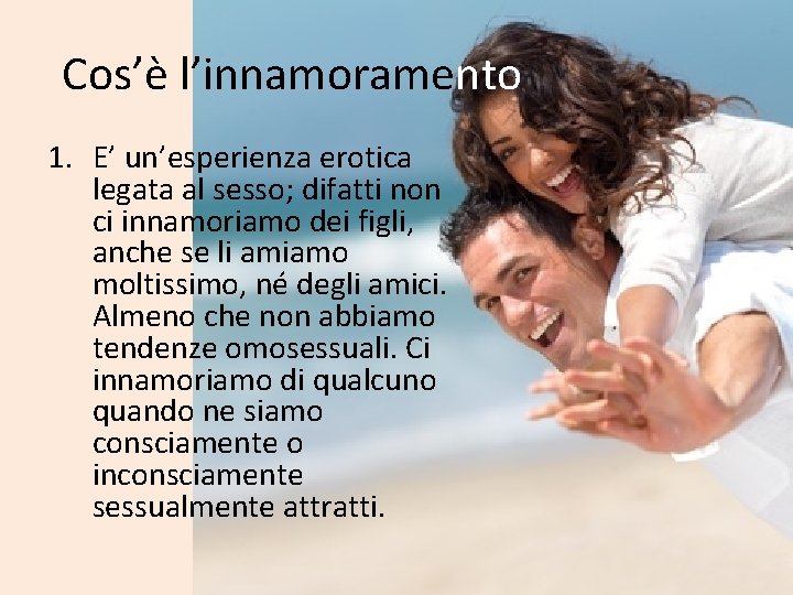 Cos’è l’innamoramento 1. E’ un’esperienza erotica legata al sesso; difatti non ci innamoriamo dei