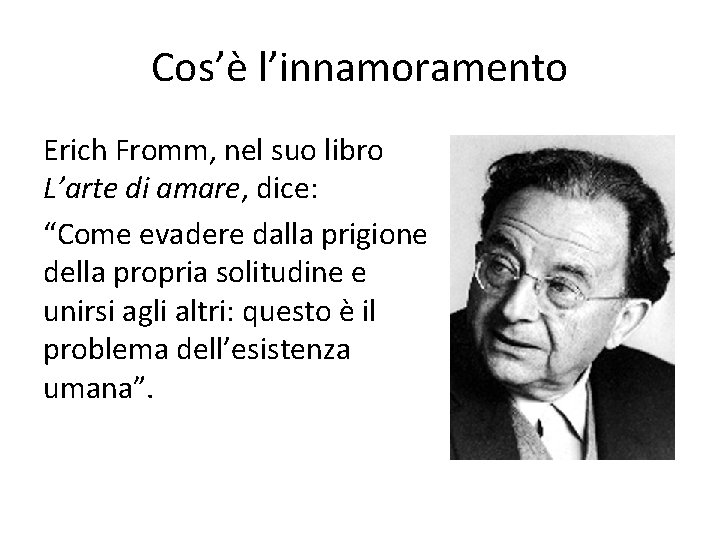 Cos’è l’innamoramento Erich Fromm, nel suo libro L’arte di amare, dice: “Come evadere dalla
