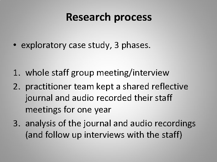 Research process • exploratory case study, 3 phases. 1. whole staff group meeting/interview 2.