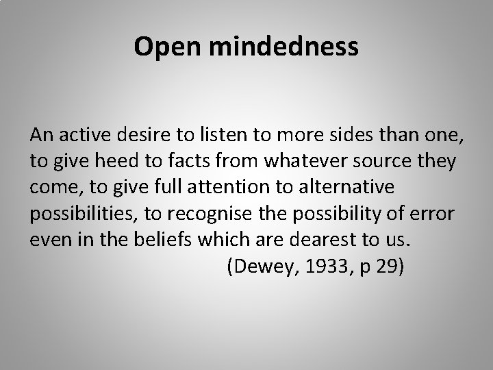 Open mindedness An active desire to listen to more sides than one, to give