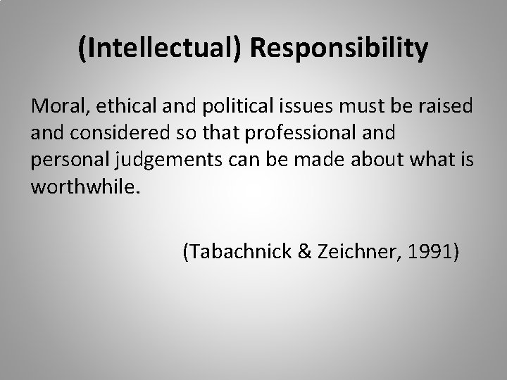 (Intellectual) Responsibility Moral, ethical and political issues must be raised and considered so that