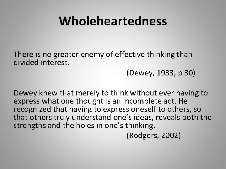 Wholeheartedness There is no greater enemy of effective thinking than divided interest. (Dewey, 1933, Wholeheartedness There is no greater enemy of effective thinking than divided interest. (Dewey, 1933,