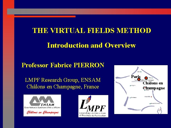 THE VIRTUAL FIELDS METHOD Introduction and Overview Professor Fabrice PIERRON LMPF Research Group, ENSAM