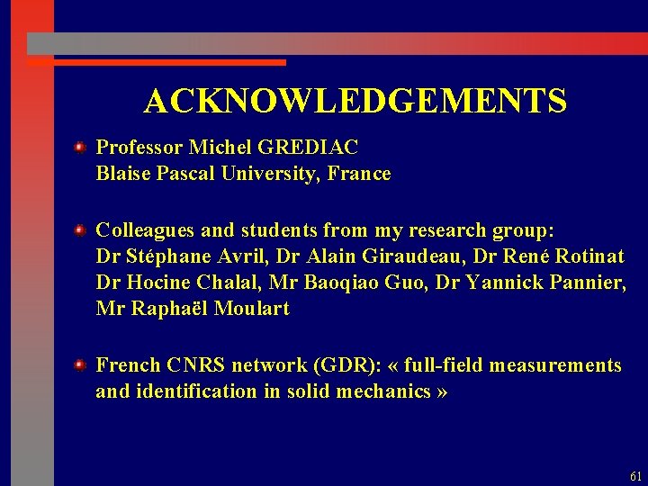 ACKNOWLEDGEMENTS Professor Michel GREDIAC Blaise Pascal University, France Colleagues and students from my research