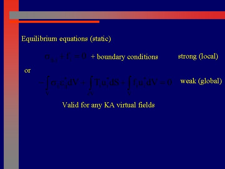 Equilibrium equations (static) + boundary conditions strong (local) or weak (global) Valid for any