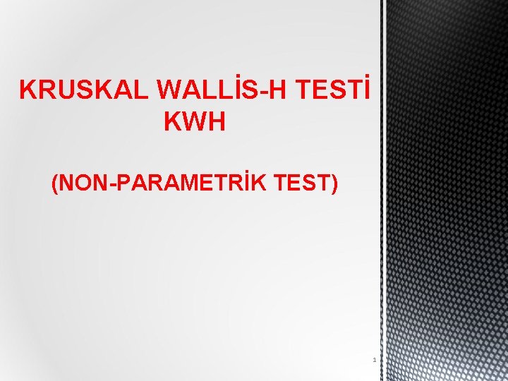 KRUSKAL WALLİS-H TESTİ KWH (NON-PARAMETRİK TEST) 1 