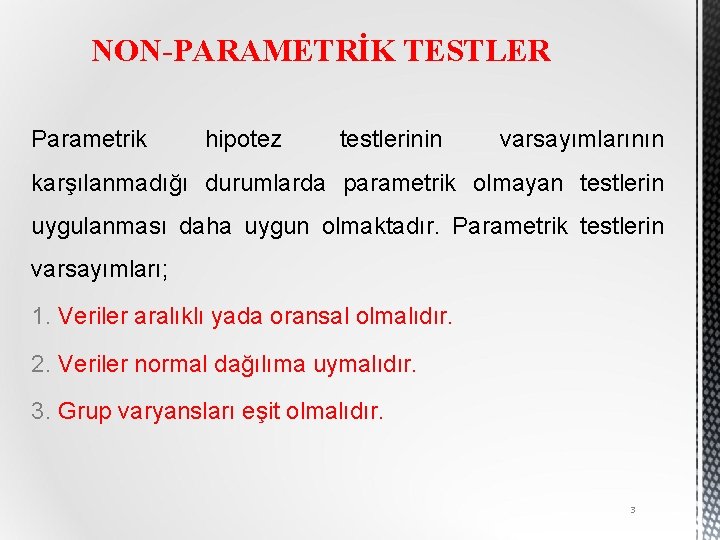 NON-PARAMETRİK TESTLER Parametrik hipotez testlerinin varsayımlarının karşılanmadığı durumlarda parametrik olmayan testlerin uygulanması daha uygun