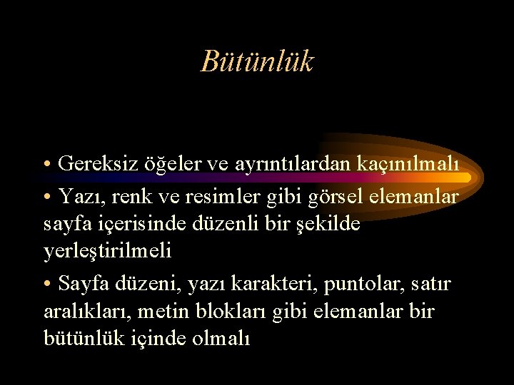 Bütünlük • Gereksiz öğeler ve ayrıntılardan kaçınılmalı • Yazı, renk ve resimler gibi görsel