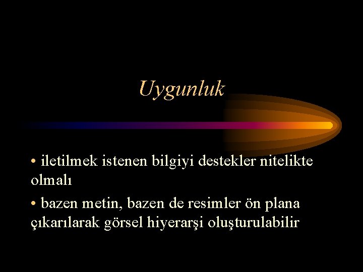 Uygunluk • iletilmek istenen bilgiyi destekler nitelikte olmalı • bazen metin, bazen de resimler