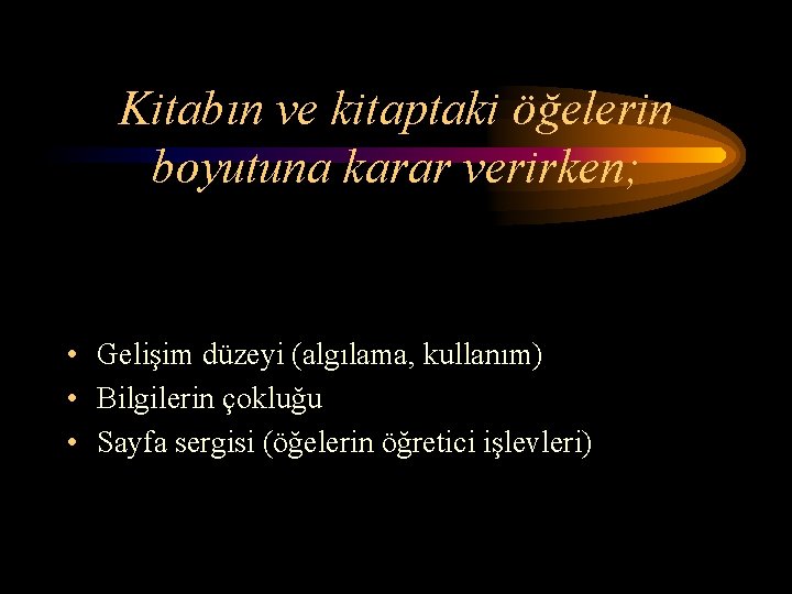 Kitabın ve kitaptaki öğelerin boyutuna karar verirken; • Gelişim düzeyi (algılama, kullanım) • Bilgilerin