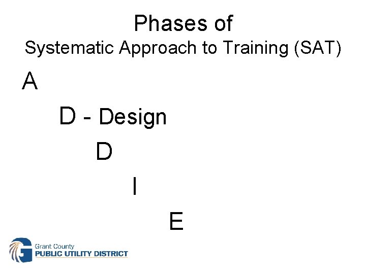 Phases of Systematic Approach to Training (SAT) A D - Design D I E