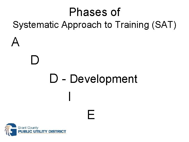 Phases of Systematic Approach to Training (SAT) A D D - Development I E