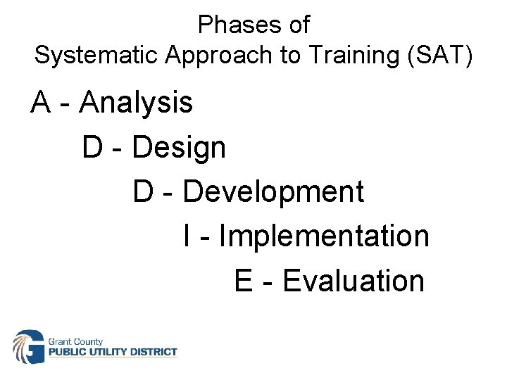 Phases of Systematic Approach to Training (SAT) A - Analysis D - Design D