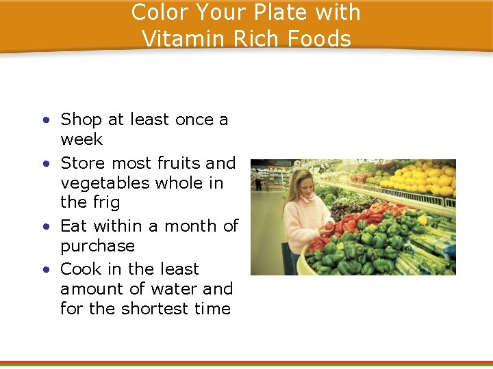 Color Your Plate with Vitamin Rich Foods • Shop at least once a week Color Your Plate with Vitamin Rich Foods • Shop at least once a week