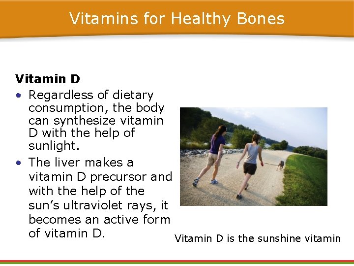 Vitamins for Healthy Bones Vitamin D • Regardless of dietary consumption, the body can Vitamins for Healthy Bones Vitamin D • Regardless of dietary consumption, the body can