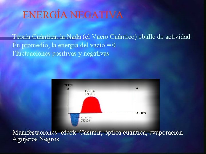 ENERGÍA NEGATIVA Teoría Cuántica: la Nada (el Vacío Cuántico) ebulle de actividad En promedio,