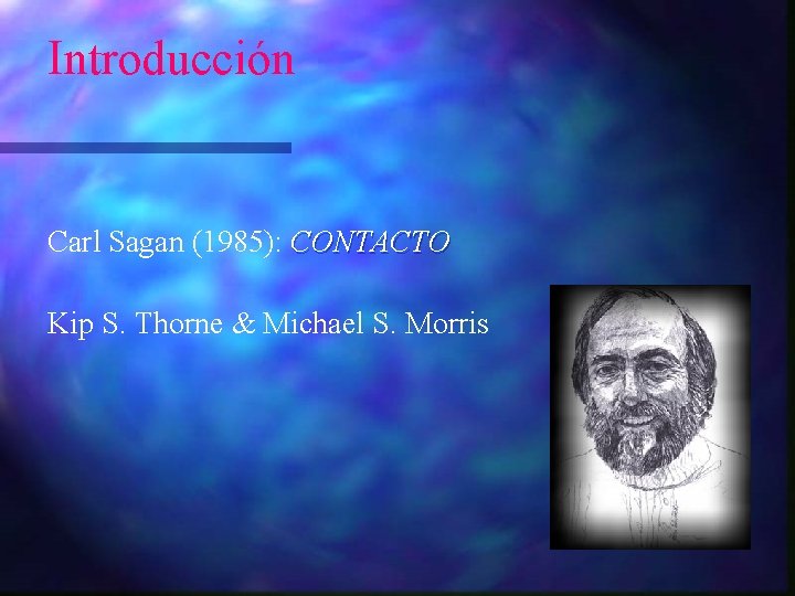 Introducción Carl Sagan (1985): CONTACTO Kip S. Thorne & Michael S. Morris 