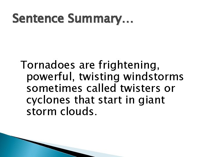 Sentence Summary… Tornadoes are frightening, powerful, twisting windstorms sometimes called twisters or cyclones that Sentence Summary… Tornadoes are frightening, powerful, twisting windstorms sometimes called twisters or cyclones that