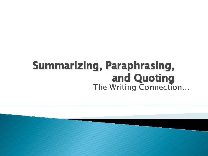 Summarizing, Paraphrasing, and Quoting The Writing Connection… Summarizing, Paraphrasing, and Quoting The Writing Connection…