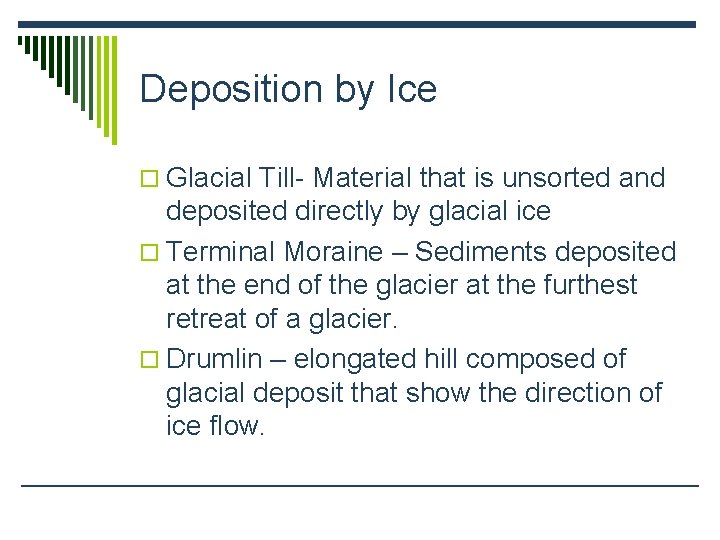 Deposition by Ice o Glacial Till- Material that is unsorted and deposited directly by