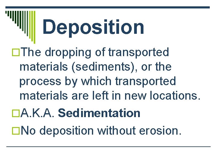 Deposition o. The dropping of transported materials (sediments), or the process by which transported
