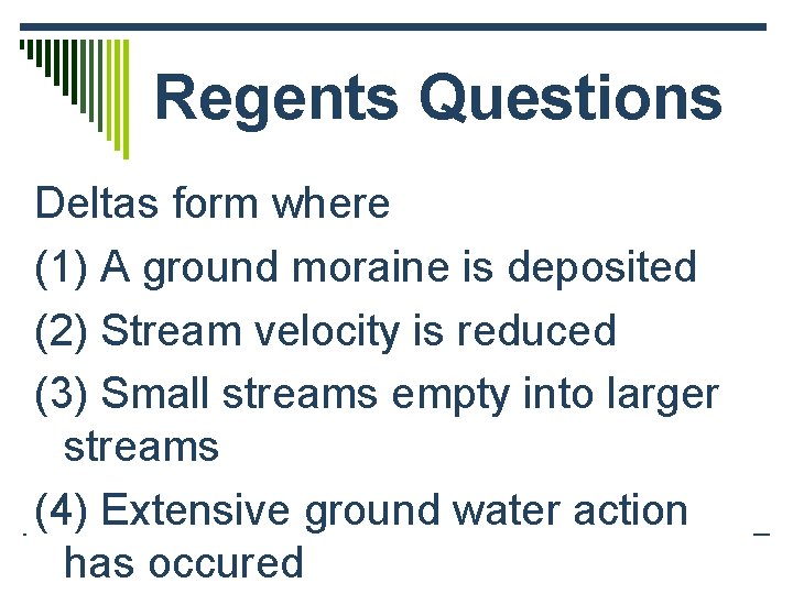 Regents Questions Deltas form where (1) A ground moraine is deposited (2) Stream velocity