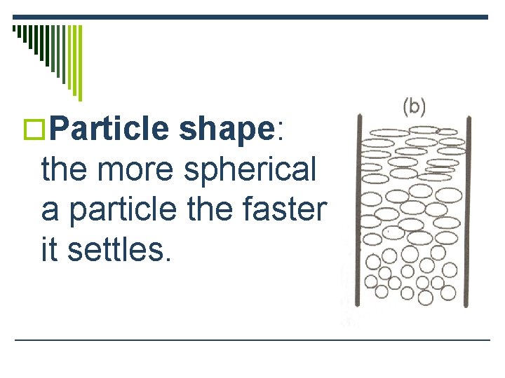 o. Particle shape: the more spherical a particle the faster it settles. 