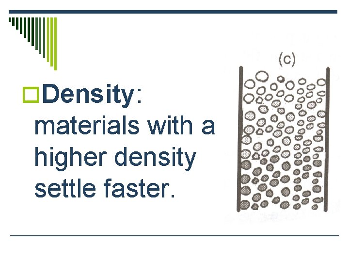 o. Density: materials with a higher density settle faster. 