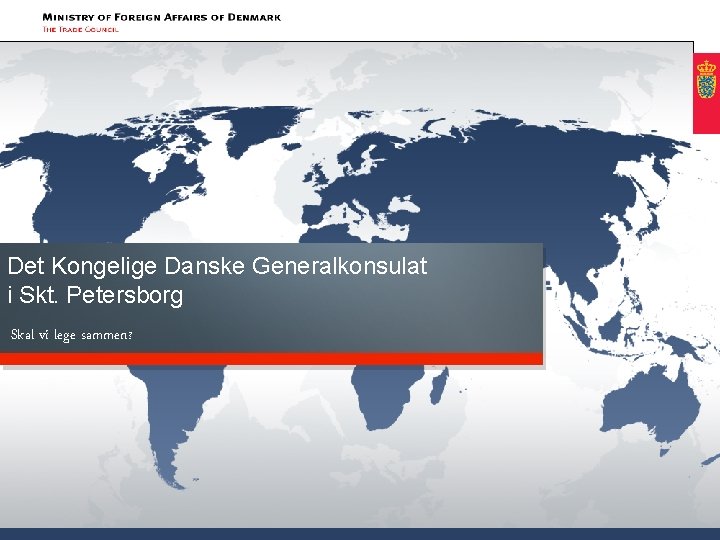 Det Kongelige Danske Generalkonsulat i Skt. Petersborg Skal vi lege sammen? 