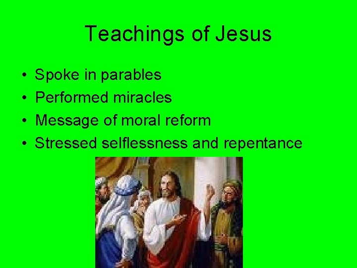 Teachings of Jesus • • Spoke in parables Performed miracles Message of moral reform Teachings of Jesus • • Spoke in parables Performed miracles Message of moral reform